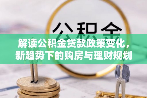 田中解读公积金贷款政策变化，新趋势下的购房与理财规划
