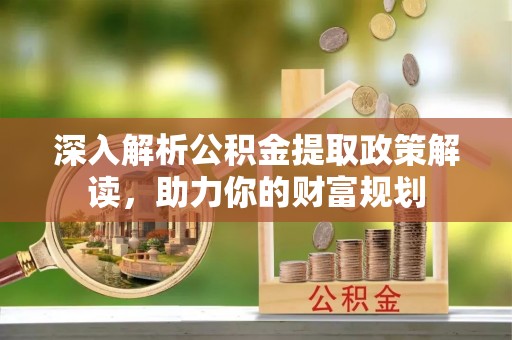 田中深入解析公积金提取政策解读，助力你的财富规划