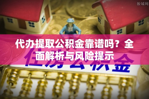 田中代办提取公积金靠谱吗？全面解析与风险提示
